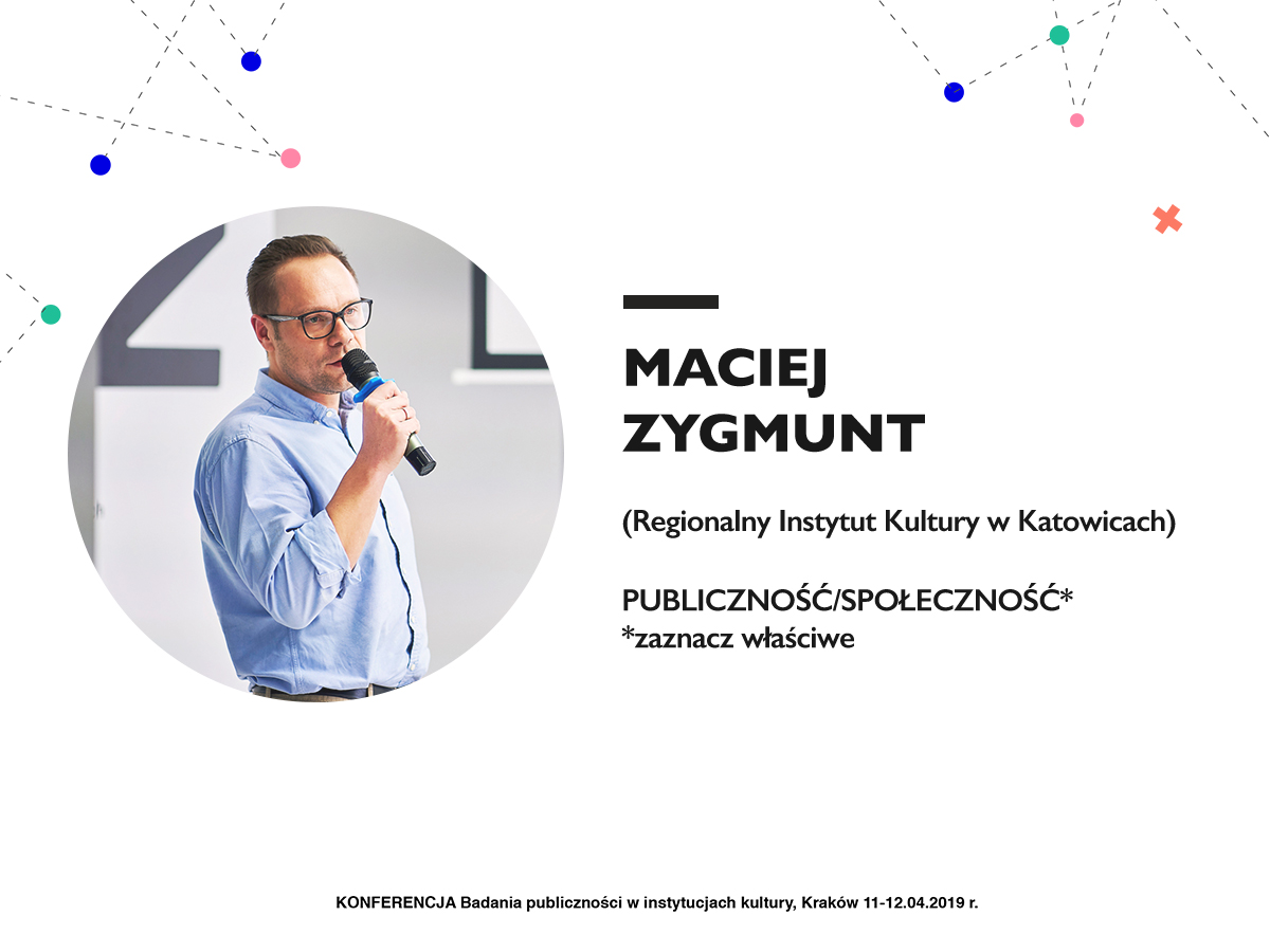 Maciej Zygmunt (Regionalny Instytut Kultury w Katowicach) Publiczność/społeczność* zaznacz właściwe